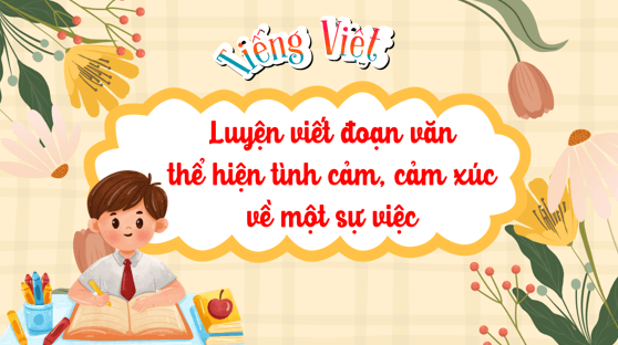 Giáo án điện tử Luyện viết đoạn văn thể hiện tình cảm, cảm xúc về một sự việc lớp 5 | PPT Tiếng Việt lớp 5 Kết nối tri thức