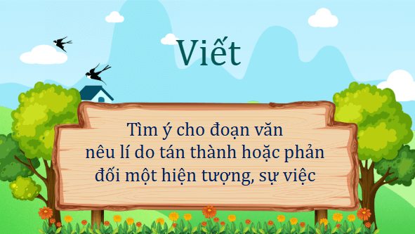 Giáo án điện tử Tìm ý cho đoạn văn nêu lí do tán thành hoặc phản đối một hiện tượng, sự việc lớp 5 | PPT Tiếng Việt lớp 5 Chân trời sáng tạo