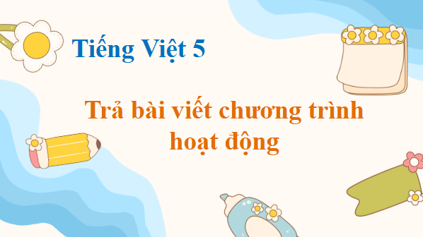 Giáo án điện tử Trả bài viết chương trình hoạt động lớp 5 | PPT Tiếng Việt lớp 5 Cánh diều