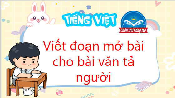 Giáo án điện tử Viết đoạn mở bài cho bài văn tả người lớp 5 | PPT Tiếng Việt lớp 5 Chân trời sáng tạo