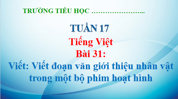 Giáo án điện tử Viết đoạn văn giới thiệu nhân vật trong một bộ phim hoạt hình lớp 5 | PPT Tiếng Việt lớp 5 Kết nối tri thức