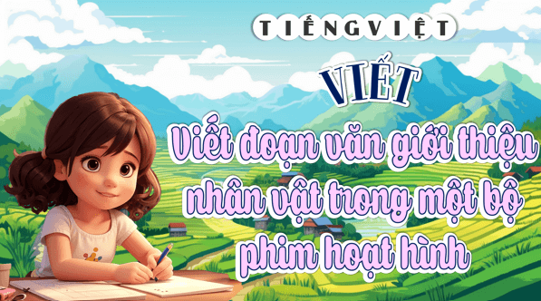 Giáo án điện tử Viết đoạn văn giới thiệu nhân vật trong một bộ phim hoạt hình lớp 5 | PPT Tiếng Việt lớp 5 Kết nối tri thức