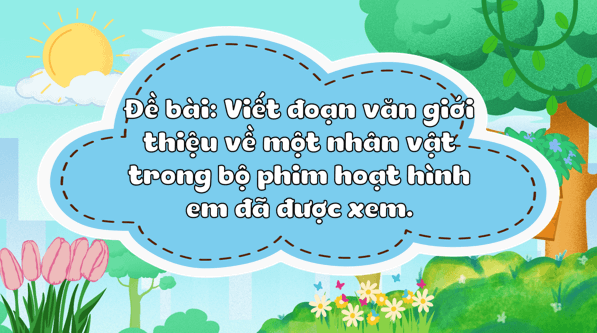 Giáo án điện tử Viết đoạn văn giới thiệu nhân vật trong một bộ phim hoạt hình lớp 5 | PPT Tiếng Việt lớp 5 Kết nối tri thức