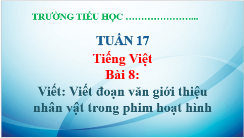 Giáo án điện tử Viết đoạn văn giới thiệu nhân vật trong phim hoạt hình lớp 5 | PPT Tiếng Việt lớp 5 Chân trời sáng tạo