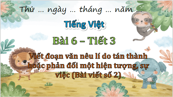 Giáo án điện tử Viết đoạn văn nêu lí do tán thành hoặc phản đối một hiện tượng, sự việc (Bài viết số 2) lớp 5 | PPT Tiếng Việt lớp 5 Chân trời sáng tạo