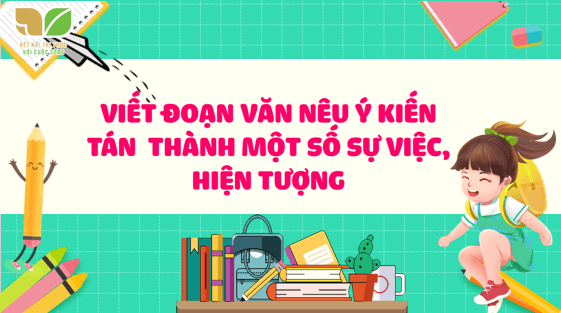 Giáo án điện tử Viết đoạn văn nêu ý kiến tán thành một sự việc, hiện tượng (Bài viết số 2) lớp 5 | PPT Tiếng Việt lớp 5 Kết nối tri thức
