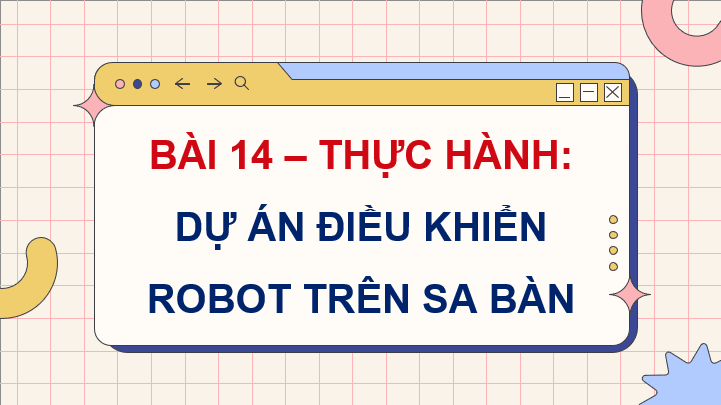 Giáo án điện tử Chuyên đề Tin 10 Kết nối tri thức Bài 14: Thực hành: Dự án điều khiển robot trên sa bàn | PPT Chuyên đề Tin học 10