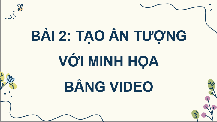 Giáo án điện tử Chuyên đề Tin 10 Kết nối tri thức Bài 2: Tạo ấn tượng với minh họa bằng video | PPT Chuyên đề Tin học 10