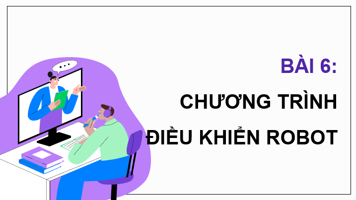 Giáo án điện tử Chuyên đề Tin 10 Kết nối tri thức Bài 6: Chương trình điều khiển robot | PPT Chuyên đề Tin học 10