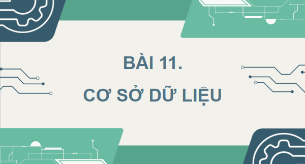 Giáo án điện tử Tin 11 Kết nối tri thức Bài 11: Cơ sở dữ liệu | PPT Tin học 11
