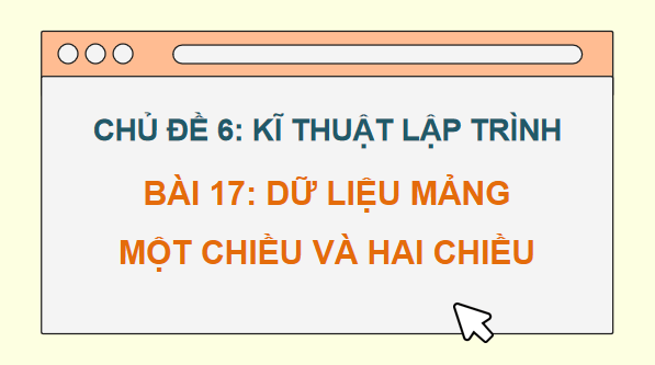 Giáo án điện tử Tin 11 Kết nối tri thức Bài 17: Dữ liệu mảng một chiều và hai chiều | PPT Tin học 11