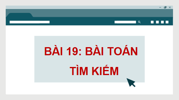 Giáo án điện tử Tin 11 Kết nối tri thức Bài 19: Bài toán tìm kiếm | PPT Tin học 11