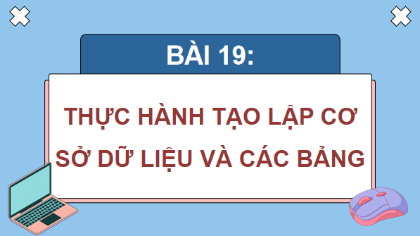 Giáo án điện tử Tin 11 Kết nối tri thức Bài 19: Thực hành tạo lập cơ sở dữ liệu và các bảng | PPT Tin học 11
