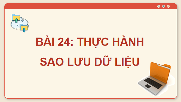 Giáo án điện tử Tin 11 Kết nối tri thức Bài 24: Thực hành sao lưu dữ liệu | PPT Tin học 11