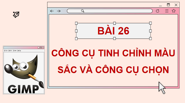 Giáo án điện tử Tin 11 Kết nối tri thức Bài 26: Công cụ chỉnh màu sắc và công cụ chọn | PPT Tin học 11