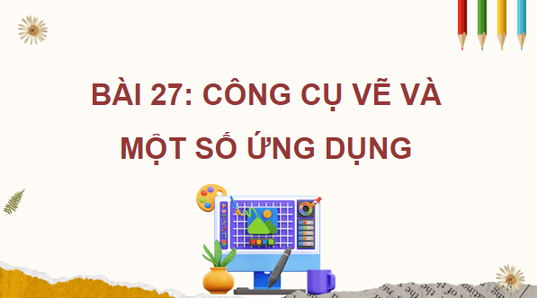 Giáo án điện tử Tin 11 Kết nối tri thức Bài 27: Công cụ vẽ và một số ứng dụng | PPT Tin học 11