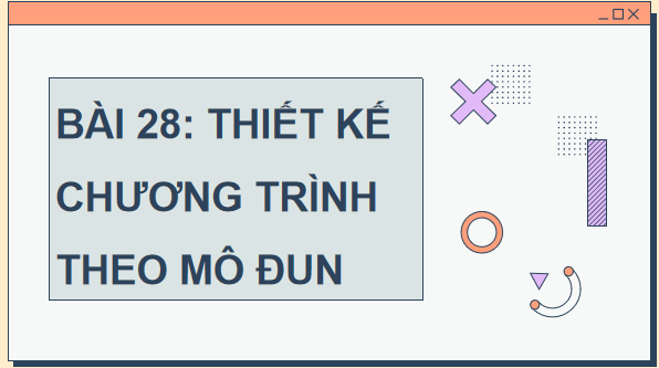 Giáo án điện tử Tin 11 Kết nối tri thức Bài 28: Thiết kế chương trình theo mô đun | PPT Tin học 11