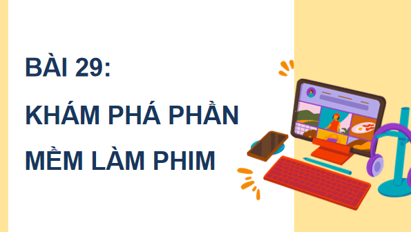 Giáo án điện tử Tin 11 Kết nối tri thức Bài 29: Khám phá phần mềm làm phim | PPT Tin học 11