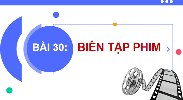 Giáo án điện tử Tin 11 Kết nối tri thức Bài 30: Biên tập phim | PPT Tin học 11