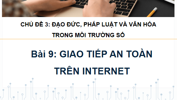 Giáo án điện tử Tin 11 Kết nối tri thức Bài 9: Giao tiếp an toàn trên internet | PPT Tin học 11