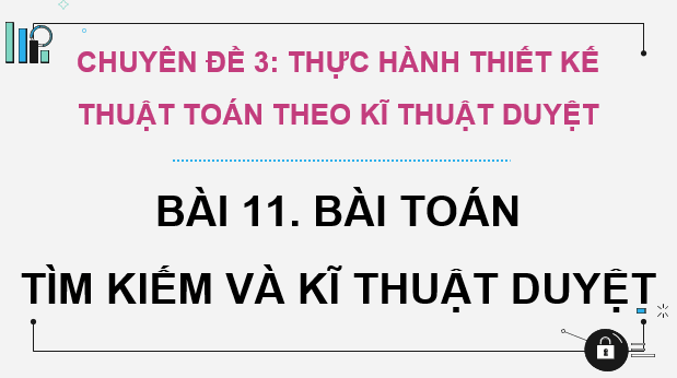 Giáo án điện tử Chuyên đề Tin 11 Kết nối tri thức Bài 11: Bài toán tìm kiếm theo kĩ thuật duyệt | PPT Chuyên đề học tập Tin học 11