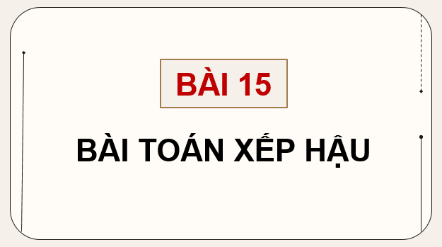 Giáo án điện tử Chuyên đề Tin 11 Kết nối tri thức Bài 15: Bài toán xếp hậu | PPT Chuyên đề học tập Tin học 11