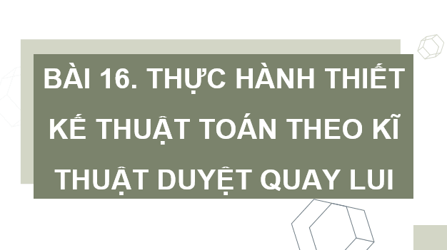 Giáo án điện tử Chuyên đề Tin 11 Kết nối tri thức Bài 16: Thực hành thiết kế thuật tóan theo kĩ thuật quay lui | PPT Chuyên đề học tập Tin học 11
