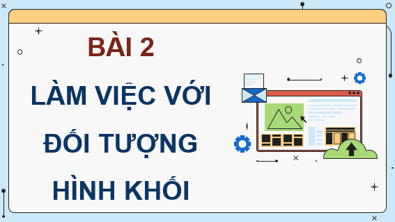 Giáo án điện tử Chuyên đề Tin 11 Kết nối tri thức Bài 2: Làm việc với đối tượng hình khối | PPT Chuyên đề học tập Tin học 11