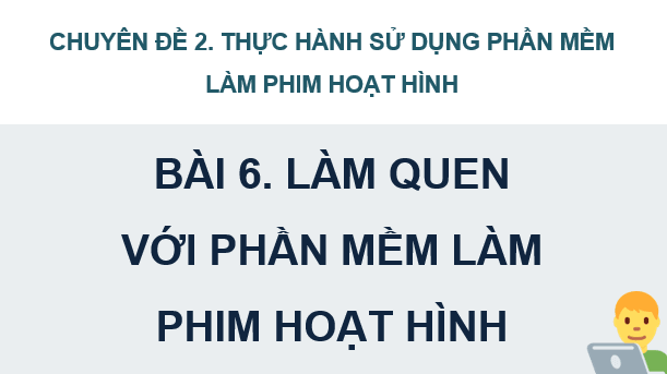 Giáo án điện tử Chuyên đề Tin 11 Kết nối tri thức Bài 6: Làm quen với phần mềm làm phim hoạt hình | PPT Chuyên đề học tập Tin học 11