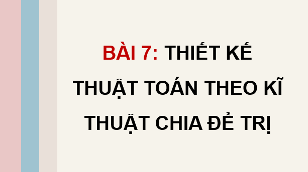 Giáo án điện tử Chuyên đề Tin 11 Kết nối tri thức Bài 7: Thiết kế thuật toán theo kĩ thuật chia để trị | PPT Chuyên đề học tập Tin học 11