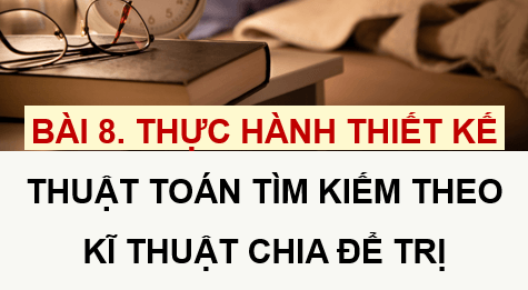Giáo án điện tử Chuyên đề Tin 11 Kết nối tri thức Bài 8: Thực hành thiết kế thuật toán tìm kiếm theo kĩ thuật chia để trị | PPT Chuyên đề học tập Tin học 11