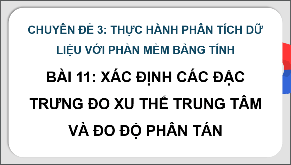 Giáo án điện tử Chuyên đề Tin 12 Kết nối tri thức Bài 11: Xác định các đặc trưng đo xu thế trung tâm và độ phân tán dữ liệu | PPT Chuyên đề học tập Tin học 12