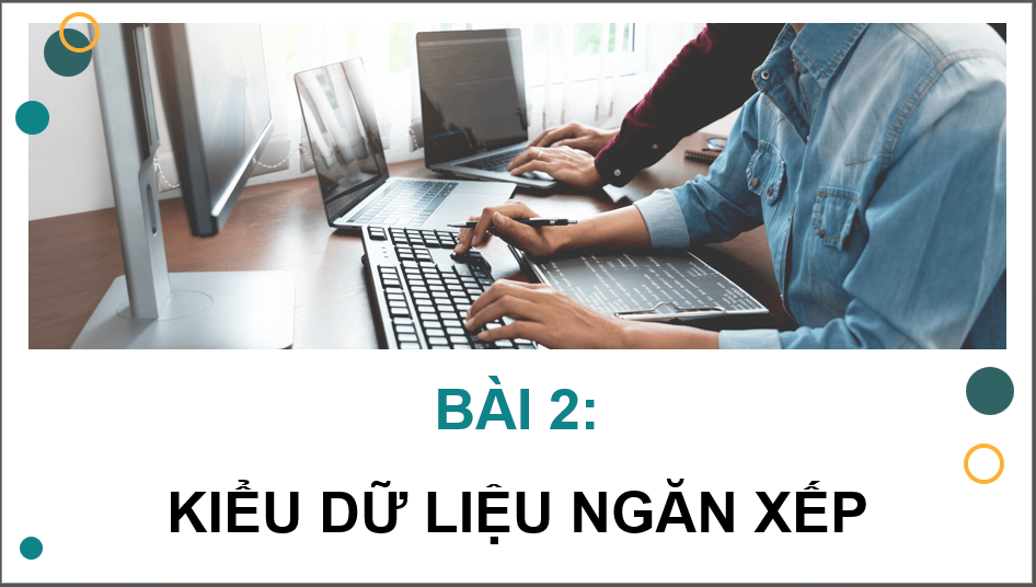 Giáo án điện tử Chuyên đề Tin 12 Kết nối tri thức Bài 2: Kiểu dữ liệu ngăn xếp | PPT Chuyên đề học tập Tin học 12