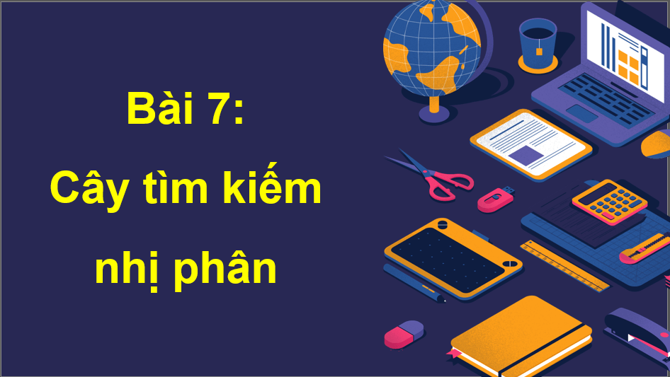 Giáo án điện tử Chuyên đề Tin 12 Kết nối tri thức Bài 7: Cây tìm kiếm nhị phân | PPT Chuyên đề học tập Tin học 12