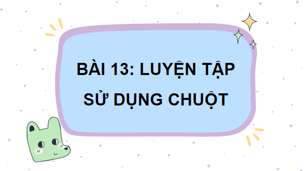 Giáo án điện tử Tin học lớp 3 Kết nối tri thức Bài 13: Luyện tập sử dụng chuột | PPT Tin học lớp 3