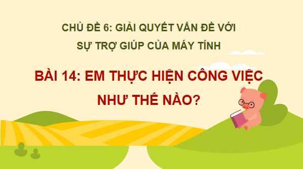 Giáo án điện tử Tin học lớp 3 Kết nối tri thức Bài 14: Em thực hiện công việc như thế nào | PPT Tin học lớp 3