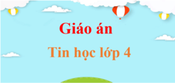 Giáo án Tin học lớp 4 (sách mới) | Bài giảng điện tử Tin học lớp 4