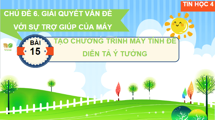 Giáo án điện tử Tin học lớp 4 Kết nối tri thức Bài 15: Tạo chương trình máy tính để diễn tả ý tưởng | PPT Tin học 4