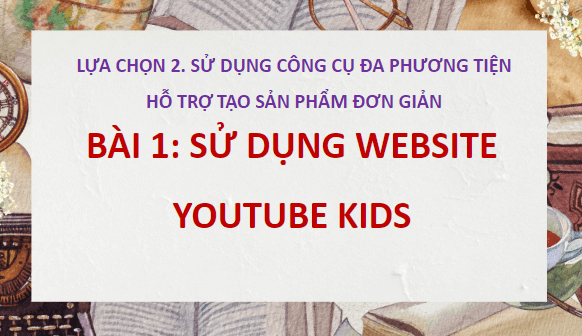 Giáo án điện tử Tin học lớp 5 Cánh diều Bài 1: Sử dụng website YouTube Kids | PPT Tin học 5
