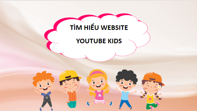 Giáo án điện tử Tin học lớp 5 Cánh diều Bài 1: Sử dụng website YouTube Kids | PPT Tin học 5