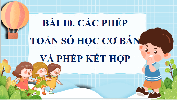 Giáo án điện tử Tin học lớp 5 Cánh diều Bài 10: Các phép toán số học cơ bản và phép kết hợp | PPT Tin học 5