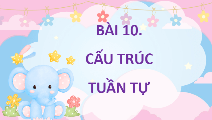 Giáo án điện tử Tin học lớp 5 Kết nối tri thức Bài 10: Cấu trúc tuần tự | PPT Tin học 5