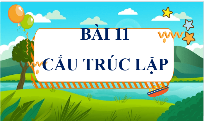 Giáo án điện tử Tin học lớp 5 Chân trời sáng tạo Bài 11: Cấu trúc lặp | PPT Tin học 5