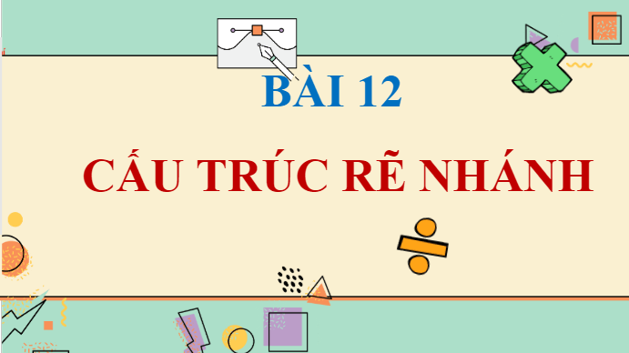 Giáo án điện tử Tin học lớp 5 Cánh diều Bài 12: Cấu trúc rẽ nhánh | PPT Tin học 5