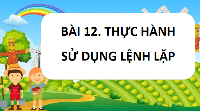 Giáo án điện tử Tin học lớp 5 Kết nối tri thức Bài 12: Thực hành sử dụng lệnh lặp | PPT Tin học 5