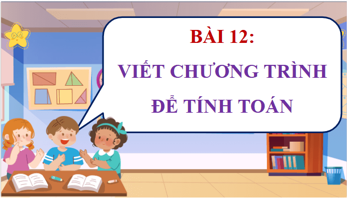 Giáo án điện tử Tin học lớp 5 Chân trời sáng tạo Bài 12: Viết chương trình để tính toán | PPT Tin học 5