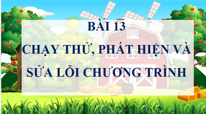 Giáo án điện tử Tin học lớp 5 Cánh diều Bài 13: Chạy thử, phát hiện và sửa lỗi chương trình | PPT Tin học 5