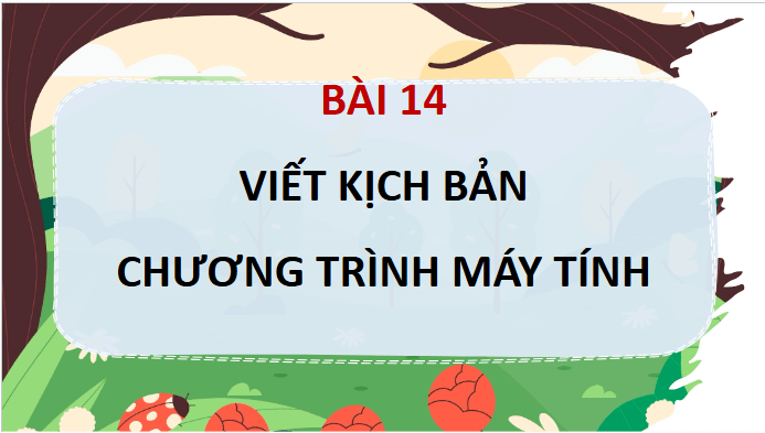 Giáo án điện tử Tin học lớp 5 Chân trời sáng tạo Bài 14: Viết kịch bản chương trình máy tính | PPT Tin học 5