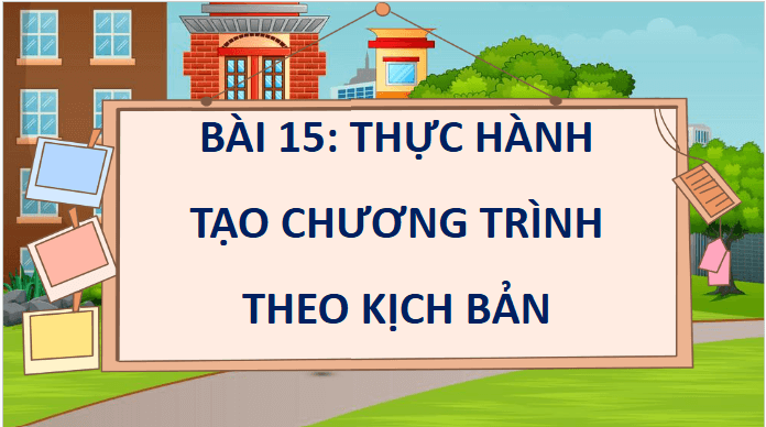 Giáo án điện tử Tin học lớp 5 Chân trời sáng tạo Bài 15: Thực hành tạo chương trình theo kịch bản | PPT Tin học 5