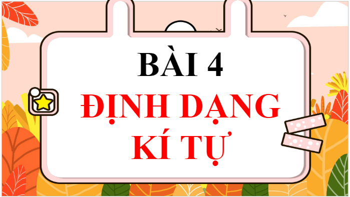 Giáo án điện tử Tin học lớp 5 Cánh diều Bài 4: Định dạng kí tự | PPT Tin học 5